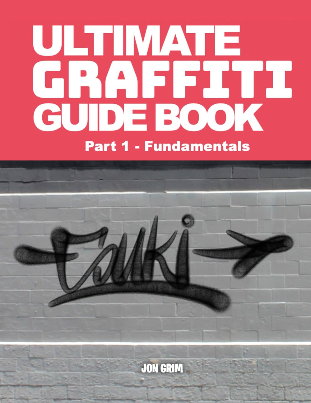 Ultimate Graffiti Guide Book Part 1 - Fundamentals: Grim, Jon